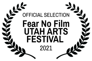OFFICIAL SELECTION - Fear No Film UTAH ARTS FESTIVAL - 2021